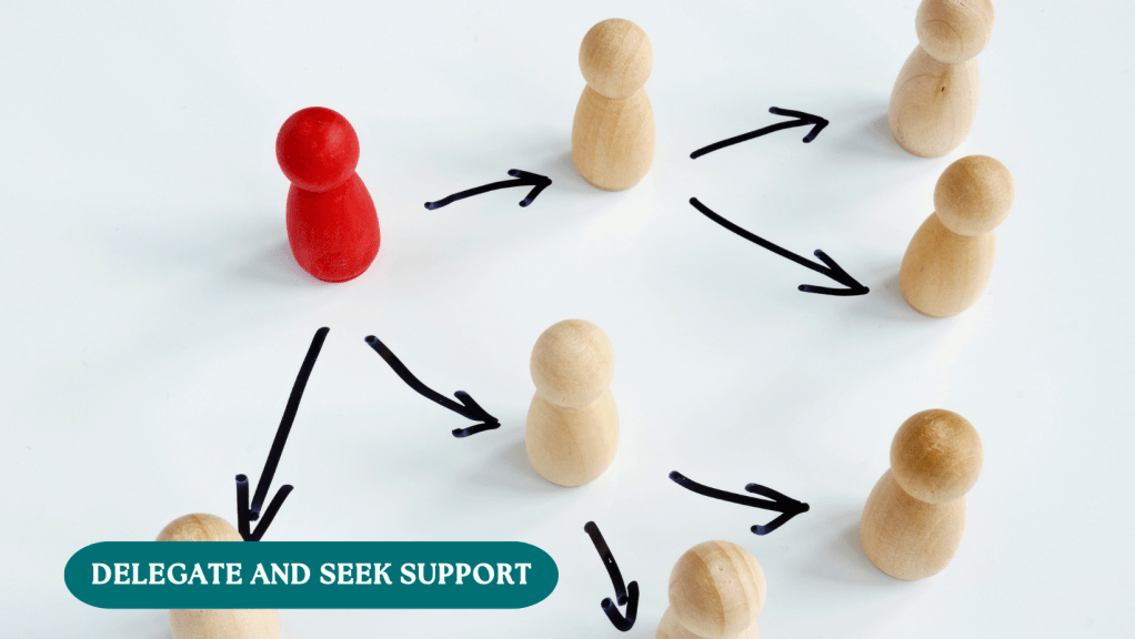 delegate and seek support
