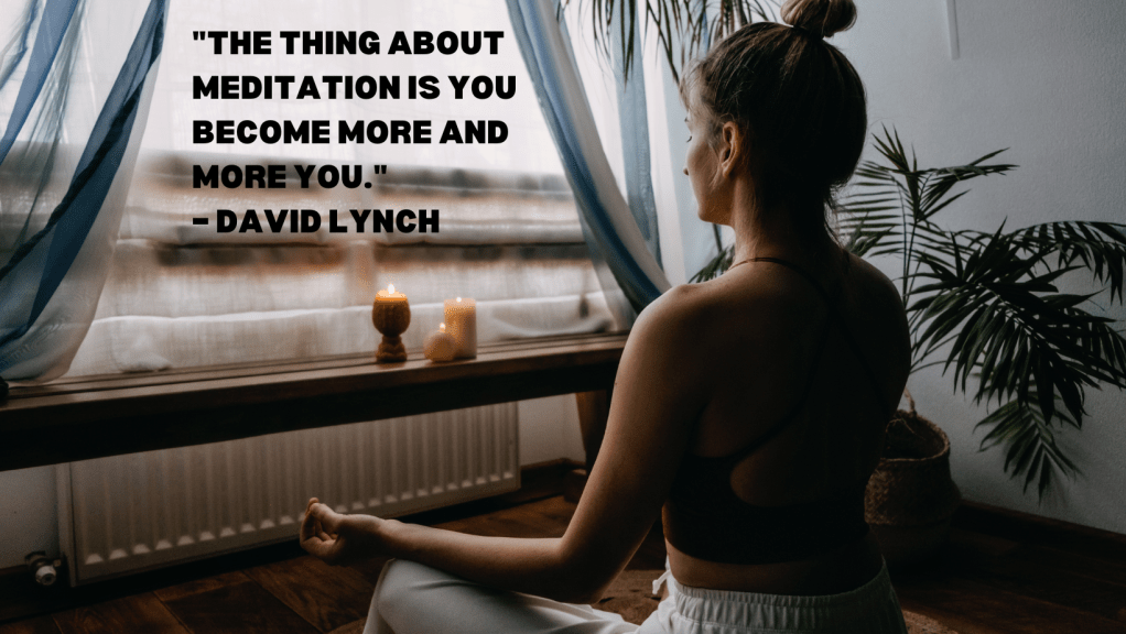 1. The thing about meditation is you become more and more you." – David Lynch